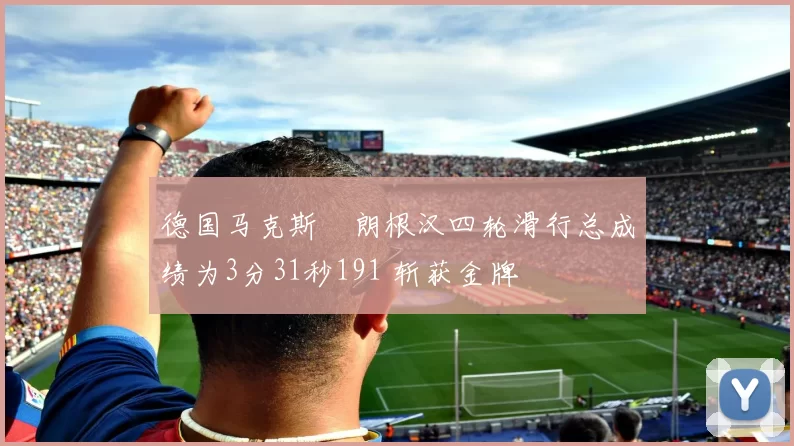 德国马克斯・朗根汉四轮滑行总成绩为3分31秒191 斩获金牌