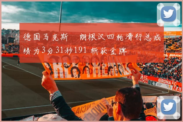 德国马克斯・朗根汉四轮滑行总成绩为3分31秒191 斩获金牌