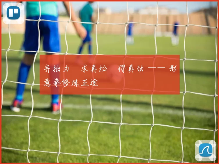 弃拙力・求真松・得真劲 —— 形意拳修炼正途