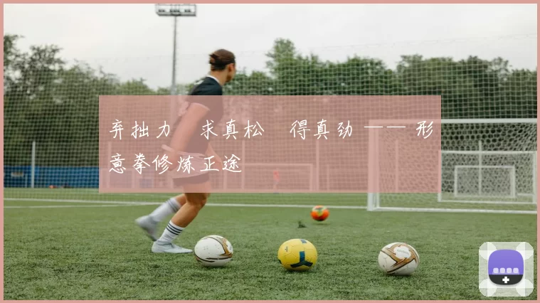 弃拙力・求真松・得真劲 —— 形意拳修炼正途