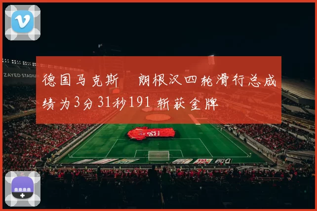 德国马克斯・朗根汉四轮滑行总成绩为3分31秒191 斩获金牌