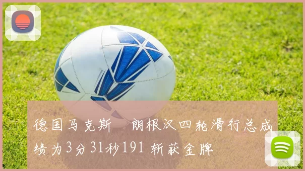 德国马克斯・朗根汉四轮滑行总成绩为3分31秒191 斩获金牌