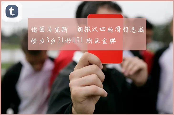 德国马克斯・朗根汉四轮滑行总成绩为3分31秒191 斩获金牌