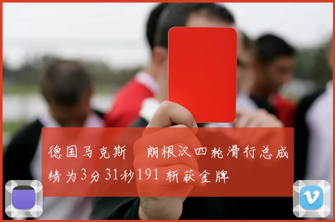 德国马克斯・朗根汉四轮滑行总成绩为3分31秒191 斩获金牌