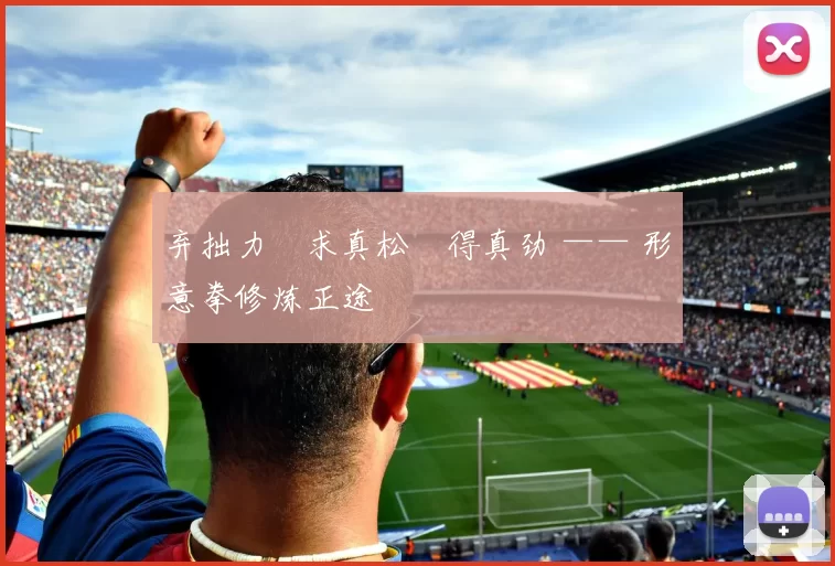 弃拙力・求真松・得真劲 —— 形意拳修炼正途