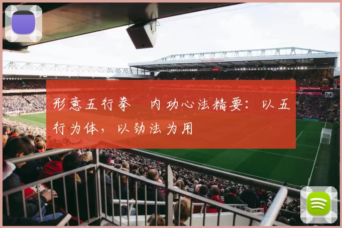 形意五行拳・内功心法精要：以五行为体，以劲法为用
