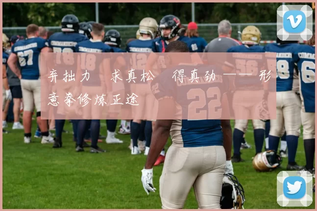 弃拙力・求真松・得真劲 —— 形意拳修炼正途