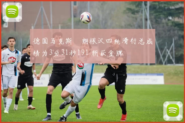 德国马克斯・朗根汉四轮滑行总成绩为3分31秒191 斩获金牌