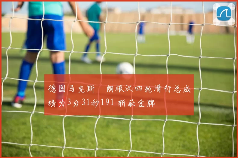 德国马克斯・朗根汉四轮滑行总成绩为3分31秒191 斩获金牌