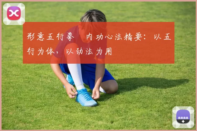 形意五行拳・内功心法精要：以五行为体，以劲法为用