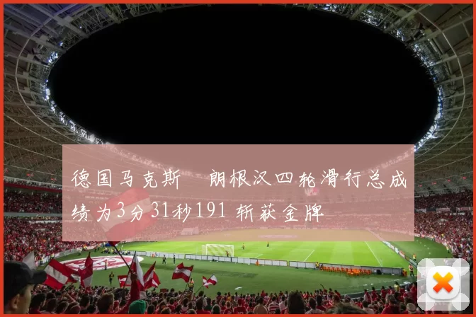 德国马克斯・朗根汉四轮滑行总成绩为3分31秒191 斩获金牌