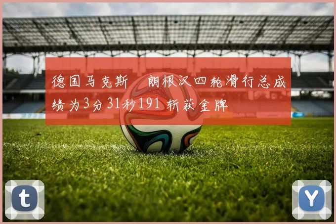 德国马克斯・朗根汉四轮滑行总成绩为3分31秒191 斩获金牌
