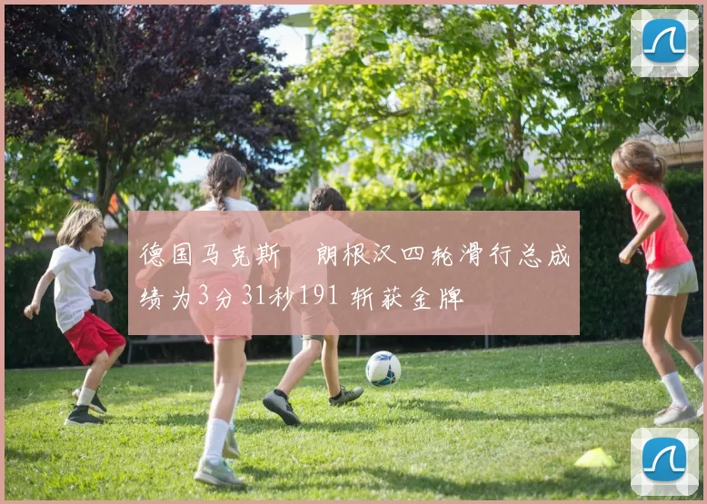 德国马克斯・朗根汉四轮滑行总成绩为3分31秒191 斩获金牌