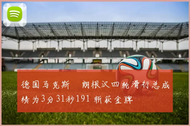 德国马克斯・朗根汉四轮滑行总成绩为3分31秒191 斩获金牌
