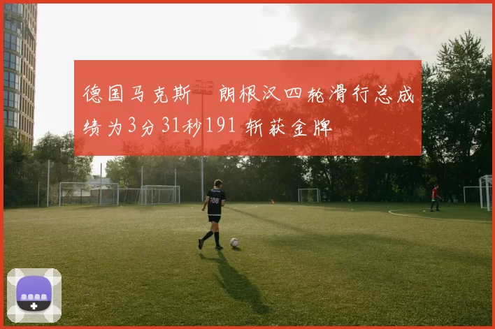 德国马克斯・朗根汉四轮滑行总成绩为3分31秒191 斩获金牌