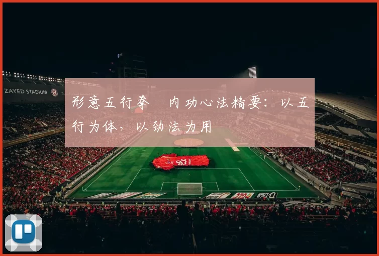 形意五行拳・内功心法精要：以五行为体，以劲法为用