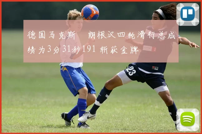 德国马克斯・朗根汉四轮滑行总成绩为3分31秒191 斩获金牌