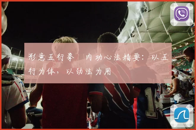 形意五行拳・内功心法精要：以五行为体，以劲法为用
