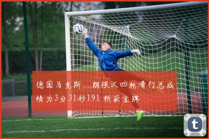 德国马克斯・朗根汉四轮滑行总成绩为3分31秒191 斩获金牌