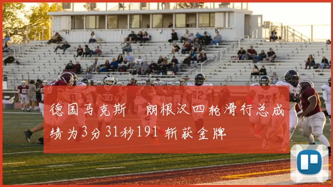 德国马克斯・朗根汉四轮滑行总成绩为3分31秒191 斩获金牌