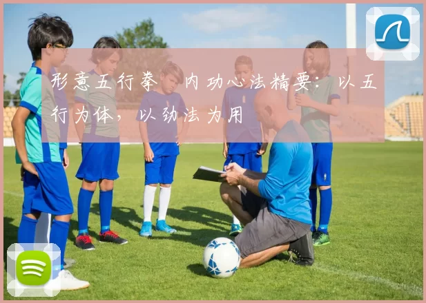 形意五行拳・内功心法精要：以五行为体，以劲法为用