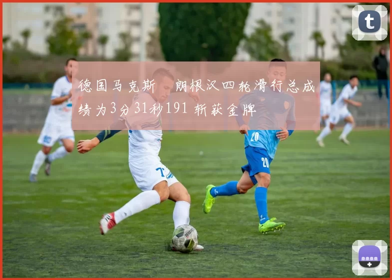 德国马克斯・朗根汉四轮滑行总成绩为3分31秒191 斩获金牌