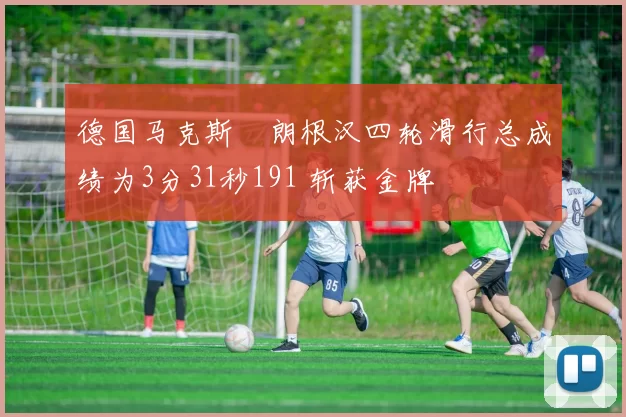 德国马克斯・朗根汉四轮滑行总成绩为3分31秒191 斩获金牌