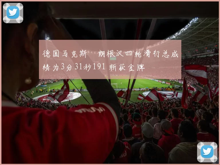 德国马克斯・朗根汉四轮滑行总成绩为3分31秒191 斩获金牌