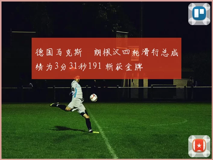 德国马克斯・朗根汉四轮滑行总成绩为3分31秒191 斩获金牌