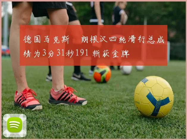 德国马克斯・朗根汉四轮滑行总成绩为3分31秒191 斩获金牌