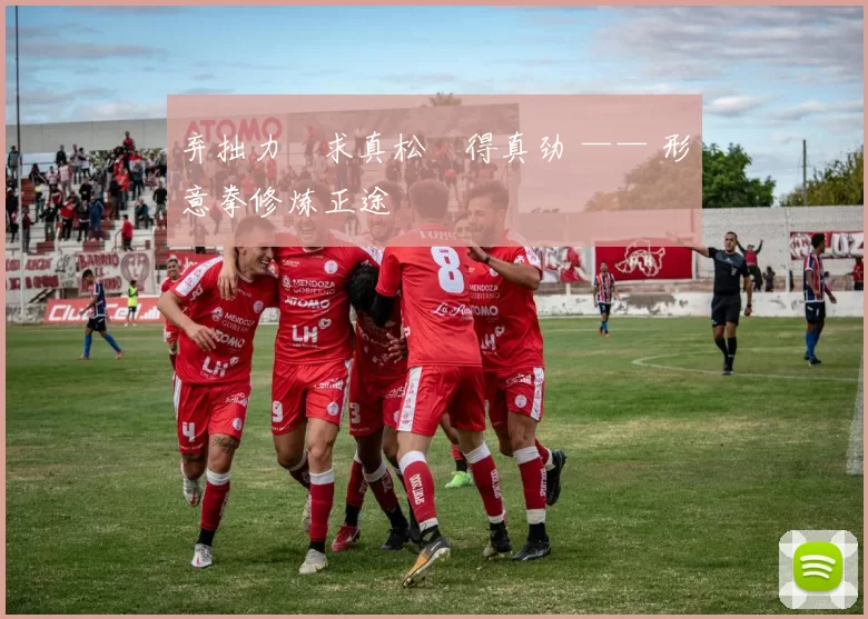 弃拙力・求真松・得真劲 —— 形意拳修炼正途