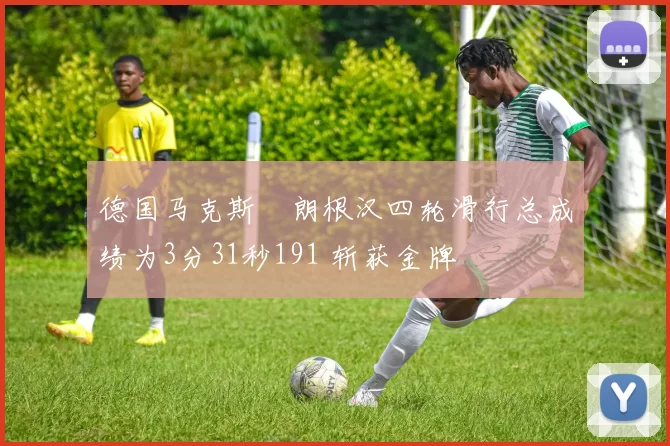 德国马克斯・朗根汉四轮滑行总成绩为3分31秒191 斩获金牌