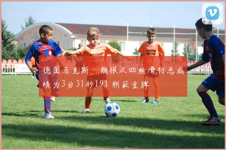 德国马克斯・朗根汉四轮滑行总成绩为3分31秒191 斩获金牌