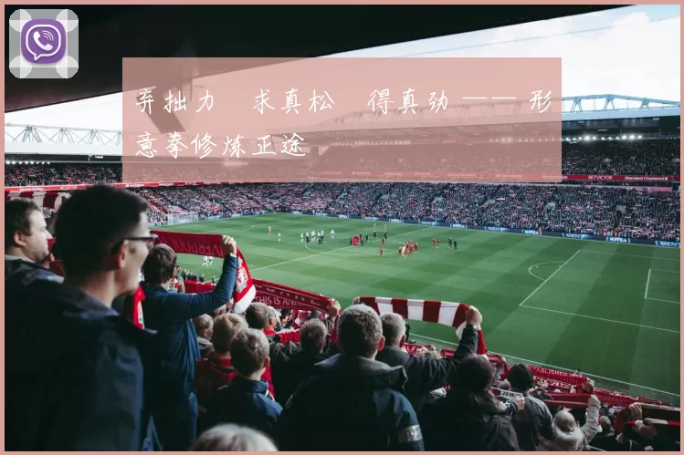 弃拙力・求真松・得真劲 —— 形意拳修炼正途