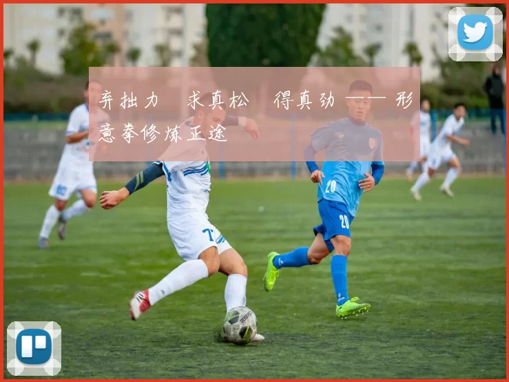 弃拙力・求真松・得真劲 —— 形意拳修炼正途