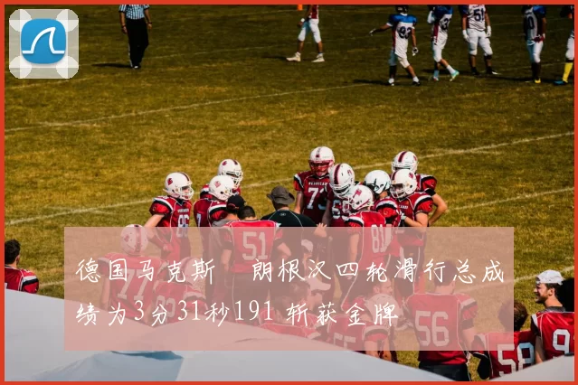 德国马克斯・朗根汉四轮滑行总成绩为3分31秒191 斩获金牌