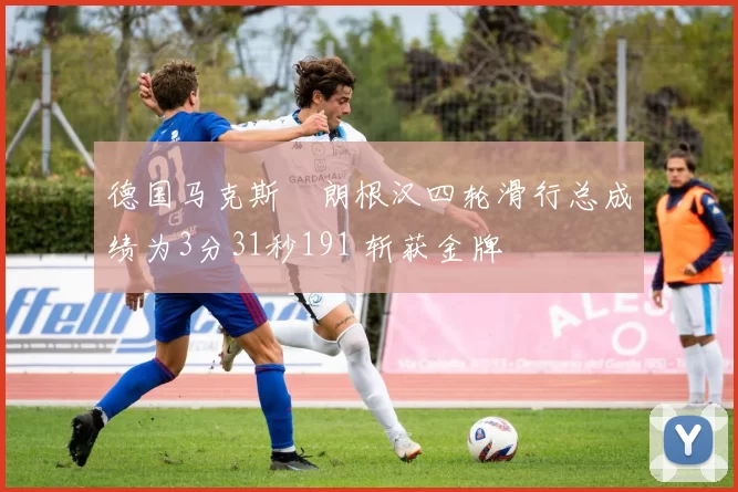 德国马克斯・朗根汉四轮滑行总成绩为3分31秒191 斩获金牌