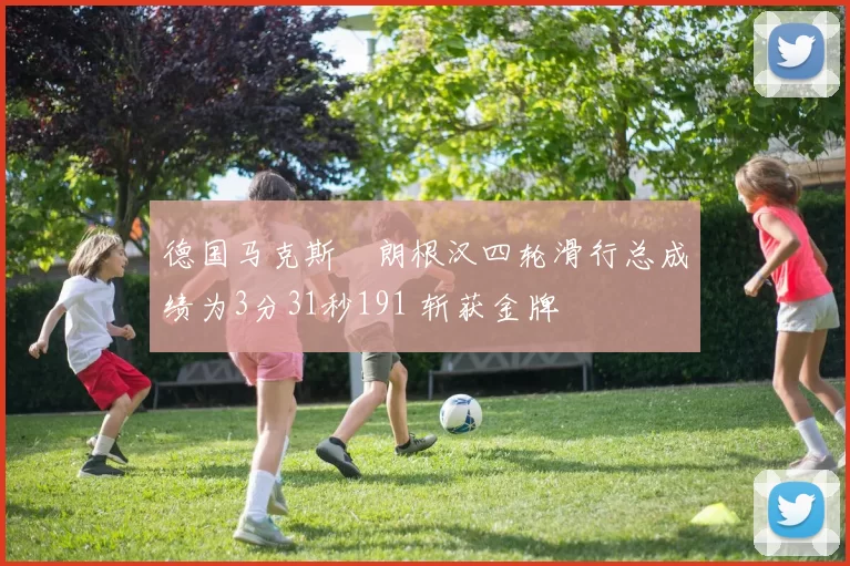 德国马克斯・朗根汉四轮滑行总成绩为3分31秒191 斩获金牌