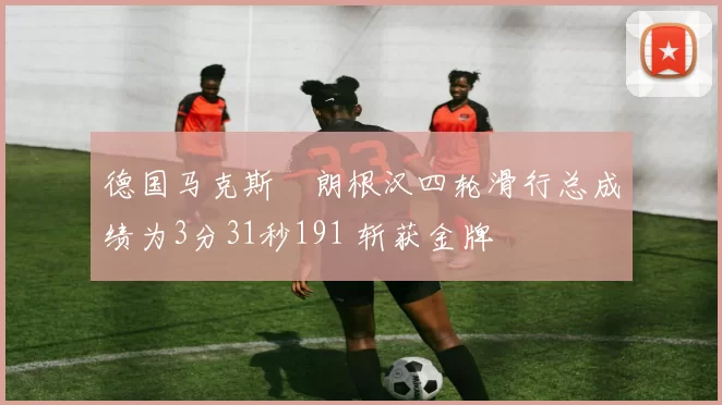 德国马克斯・朗根汉四轮滑行总成绩为3分31秒191 斩获金牌