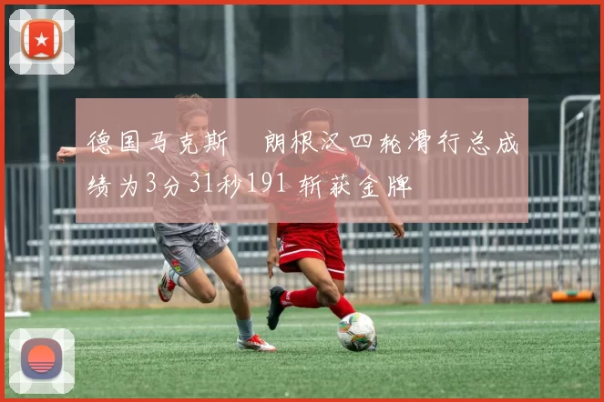 德国马克斯・朗根汉四轮滑行总成绩为3分31秒191 斩获金牌