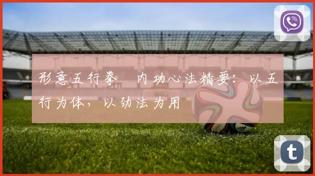 形意五行拳・内功心法精要：以五行为体，以劲法为用