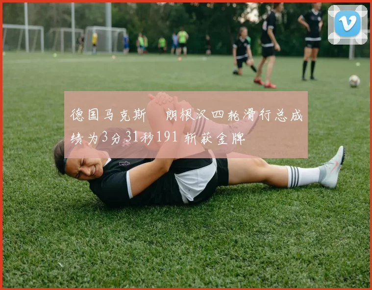 德国马克斯・朗根汉四轮滑行总成绩为3分31秒191 斩获金牌