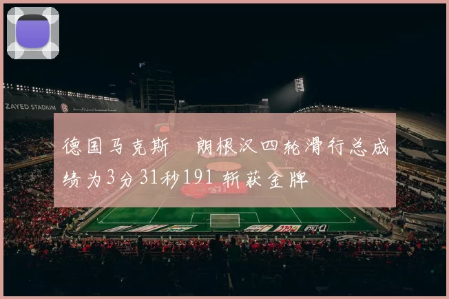 德国马克斯・朗根汉四轮滑行总成绩为3分31秒191 斩获金牌
