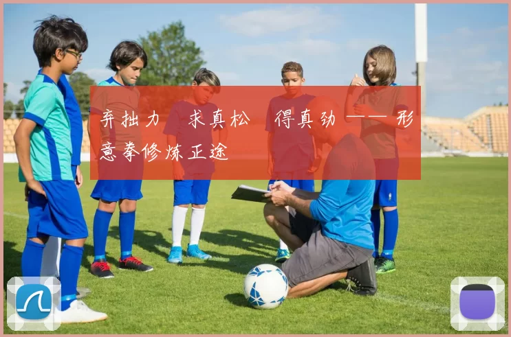 弃拙力・求真松・得真劲 —— 形意拳修炼正途