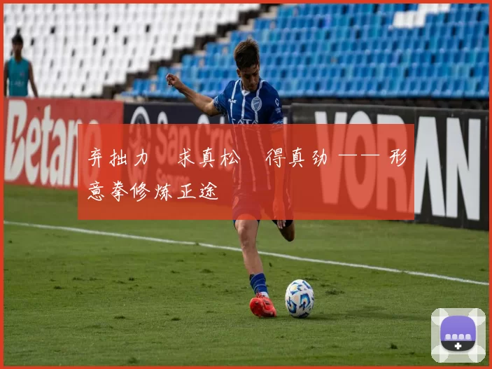 弃拙力・求真松・得真劲 —— 形意拳修炼正途