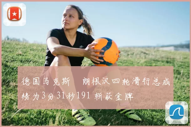 德国马克斯・朗根汉四轮滑行总成绩为3分31秒191 斩获金牌