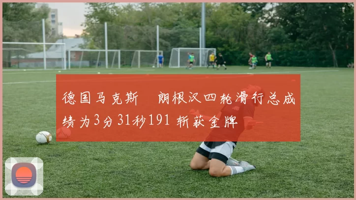 德国马克斯・朗根汉四轮滑行总成绩为3分31秒191 斩获金牌