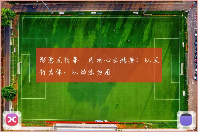 形意五行拳・内功心法精要：以五行为体，以劲法为用