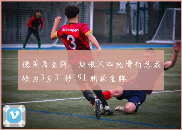 德国马克斯・朗根汉四轮滑行总成绩为3分31秒191 斩获金牌