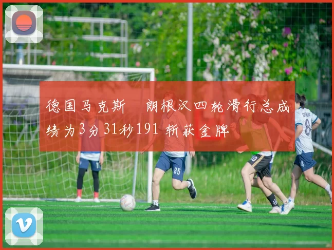 德国马克斯・朗根汉四轮滑行总成绩为3分31秒191 斩获金牌